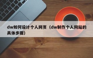 南漳dw如何设计个人网页（dw制作个人网站的具体步骤）
