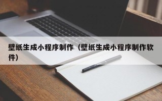 南漳壁纸生成小程序制作（壁纸生成小程序制作软件）