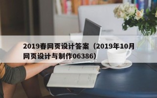 南漳2019春网页设计答案（2019年10月网页设计与制作06386）