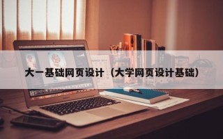 南漳大一基础网页设计（大学网页设计基础）