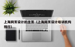南漳上海网页设计的主页（上海网页设计培训机构排行）