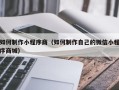南漳如何制作小程序商（如何制作自己的微信小程序商城）