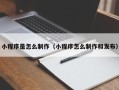 南漳小程序是怎么制作（小程序怎么制作和发布）